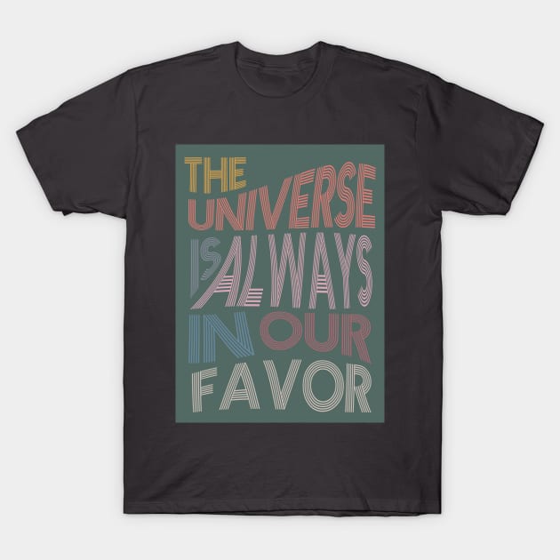 The Universe is Always In Our Favor T-Shirt by Rosemogo